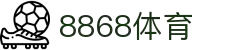 8868体育 - 全网最权威热门体育赛事直播免费在线平台